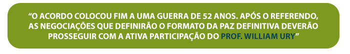 “O acordo colocou fim a uma guerra de 52 anos. Após o referendo, as negociações que definirão o formato da paz definitiva deverão prosseguir com a ativa participação do Prof. William Ury”